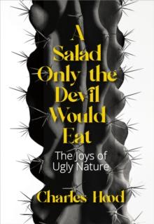 A Salad Only the Devil Would Eat : The Joys of Ugly Nature