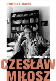 Czeslaw Milosz : A California Life