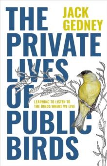 The Private Lives of Public Birds : Learning to Listen to the Birds Where We Live