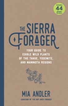 The Sierra Forager : Your Guide to Edible Wild Plants of the Tahoe, Yosemite, and Mammoth Regions