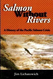 Salmon Without Rivers : A History Of The Pacific Salmon Crisis