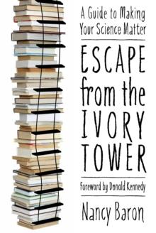 Escape from the Ivory Tower : A Guide to Making Your Science Matter