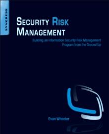 Security Risk Management : Building an Information Security Risk Management Program from the Ground Up