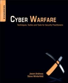 Cyber Warfare : Techniques, Tactics and Tools for Security Practitioners