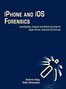 iPhone and iOS Forensics : Investigation, Analysis and Mobile Security for Apple iPhone, iPad and iOS Devices