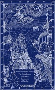 The Collected Fiction of William Hope Hodgson: The Ghost Pirates & Other Revenants of The Sea