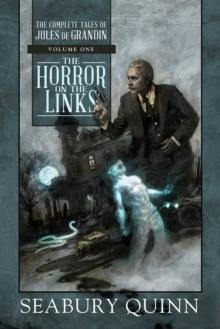 The Horror on the Links : The Complete Tales of Jules De Grandin, Volume One