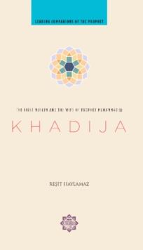 Khadija : The First Muslim and the Wife of the Prophet Muhammad