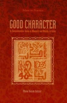 Good Character : A Comprehensive Guide to Manners and Morals in Islam