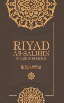 Riyad As-Salihin : The Gardens of the Righteous -- A Collection of Authentic Hadiths