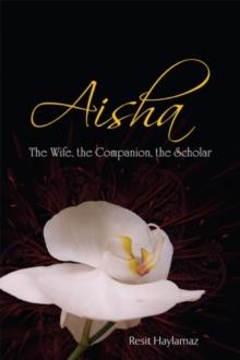 Aisha : The Wife, The Companion, The Scholar