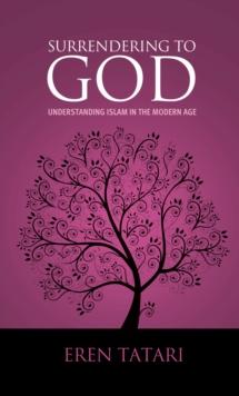 Surrendering to God : Understanding Islam in the Modern Age