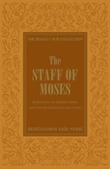 The Staff of Moses : Reflections of Islamic Belief, and Divine Existence and Unity