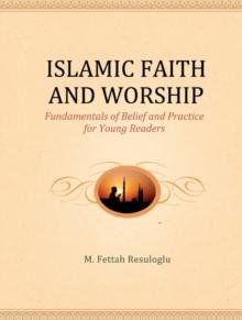 Islamic Faith and Worship : Fundamentals of Belief and Practice for Young Readers