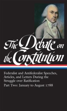 Debate on the Constitution: Federalist and Antifederalist Speeches,  Article s, and Letters During the Struggle over Ratification Vol. 2 (LOA #63)