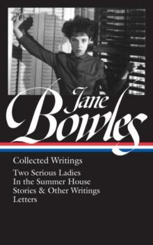 Jane Bowles: Collected Writings : Two Serious Ladies / In the Summer House / Stories & Other Writings / Letters