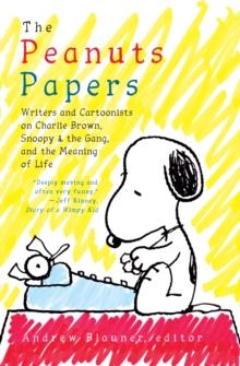 Peanuts Papers: Writers and Cartoonists on Charlie Brown, Snoopy & the Gang, and the Meaning of Life