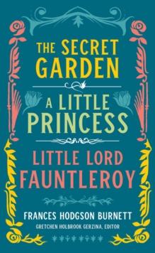 Frances Hodgson Burnett: The Secret Garden, A Little Princess, Little Lord Fauntleroy : (LOA #323)