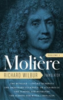 Moliere: The Complete Richard Wilbur Translations, Volume 1 : The Bungler / Lover's Quarrels / The Imaginary Cuckhold / The School for Husbands / The School for Wives / Don Juan