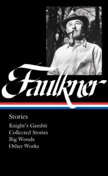 William Faulkner: Stories (loa #375) : Knight's Gambit / Collected Stories / Big Woods / Other Works