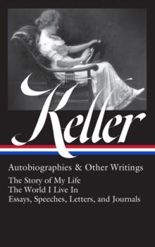 Helen Keller: Autobiographies & Other Writings (loa #378) : The Story of My Life / The World I Live In / Essays, Speeche Letters, and Journals