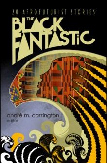 The Black Fantastic : 20 Afrofuturist Stories