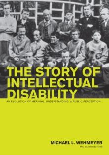 The Story of Intellectual Disability : An Evolution of Meaning, Understanding, and Public Perception