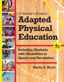 A Teacher's Guide to Adapted Physical Education : Including Students With Disabilities in Sports and Recreation, Fourth Edition