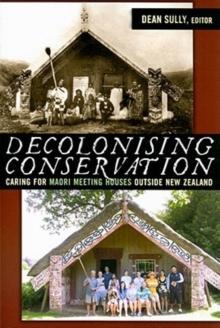 Decolonizing Conservation : Caring for Maori Meeting Houses outside New Zealand