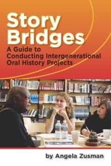 Story Bridges : A Guide for Conducting Intergenerational Oral History Projects