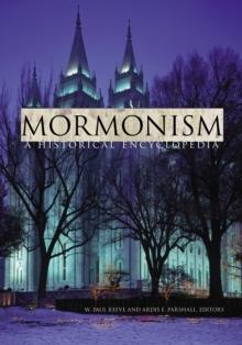 Mormonism : A Historical Encyclopedia