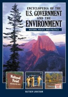 Encyclopedia of the U.S. Government and the Environment : History, Policy, and Politics [2 volumes]