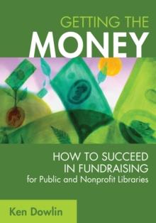 Getting the Money : How to Succeed in Fundraising for Public and Nonprofit Libraries