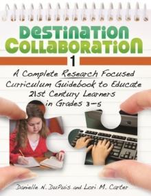 Destination Collaboration 1 : A Complete Research Focused Curriculum Guidebook to Educate 21st Century Learners in Grades 3-5