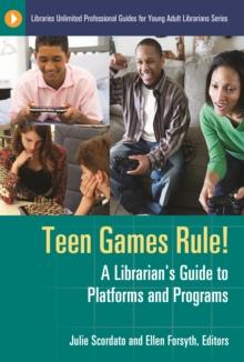 Teen Games Rule! : A Librarian's Guide to Platforms and Programs