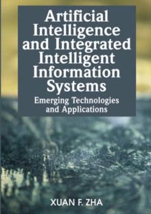 Artificial Intelligence and Integrated Intelligent Information Systems: Emerging Technologies and Applications