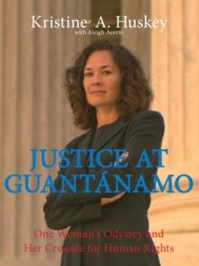 Justice at Guantanamo : One Woman's Odyssey and Her Crusade for Human Rights