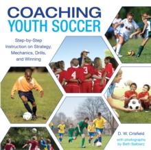 Knack Coaching Youth Soccer : Step-by-Step Instruction on Strategy, Mechanics, Drills, and Winning