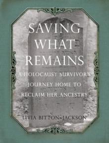 Saving What Remains : A Holocaust Survivor's Journey Home to Reclaim Her Ancestry