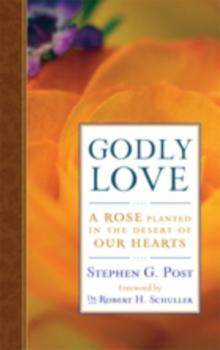 Godly Love : A Rose Planted in the Desert of Our Hearts