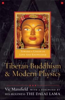 Tibetan Buddhism and Modern Physics : Toward a Union of Love and Knowledge