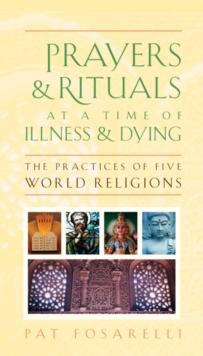 Prayers and Rituals at a Time of Illness and Dying : The Practices of Five World Religions