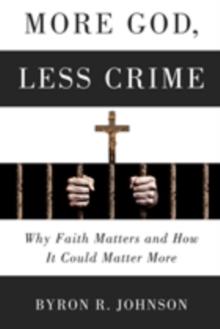 More God, Less Crime : Why Faith Matters and How It Could Matter More