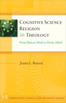 Cognitive Science, Religion, and Theology : From Human Minds to Divine Minds