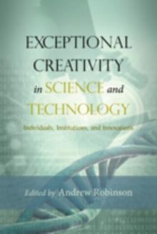 Exceptional Creativity in Science and Technology : Individuals, Institutions, and Innovations