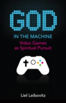 God in the Machine : Video Games as Spiritual Pursuit