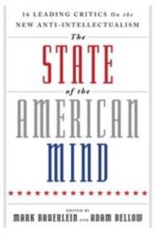 The State of the American Mind : 16 Leading Critics on the New Anti-Intellectualism