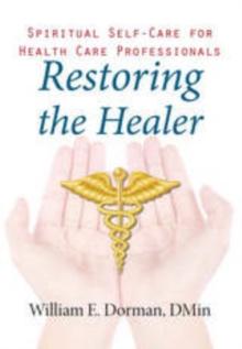 Restoring the Healer : Spiritual Self-Care for Health Care Professionals