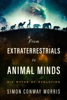 From Extraterrestrials to Animal Minds : Six Myths of Evolution