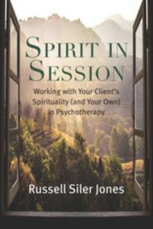 Spirit in Session : Working with Your Client's Spirituality (and Your Own) in Psychotherapy